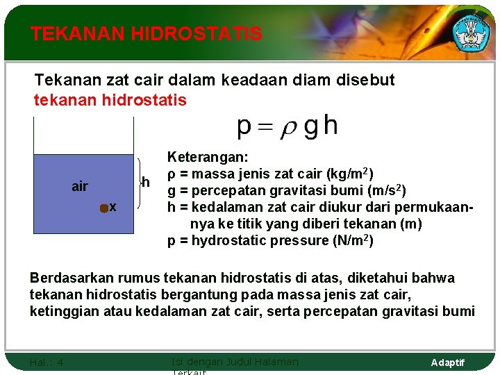 TEKANAN HIDROSTATIS Tekanan zat cair dalam keadaan diam disebut tekanan hidrostatis h air x