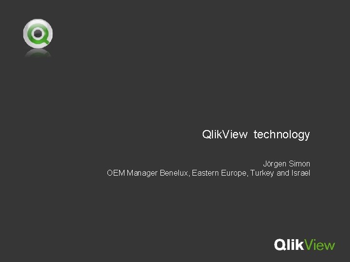 Qlik. View technology Jörgen Simon OEM Manager Benelux, Eastern Europe, Turkey and Israel 