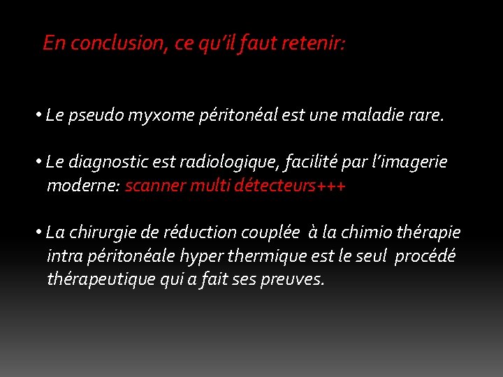  En conclusion, ce qu’il faut retenir: • Le pseudo myxome péritonéal est une