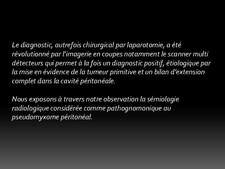 Le diagnostic, autrefois chirurgical par laparotomie, a été révolutionné par l’imagerie en coupes notamment