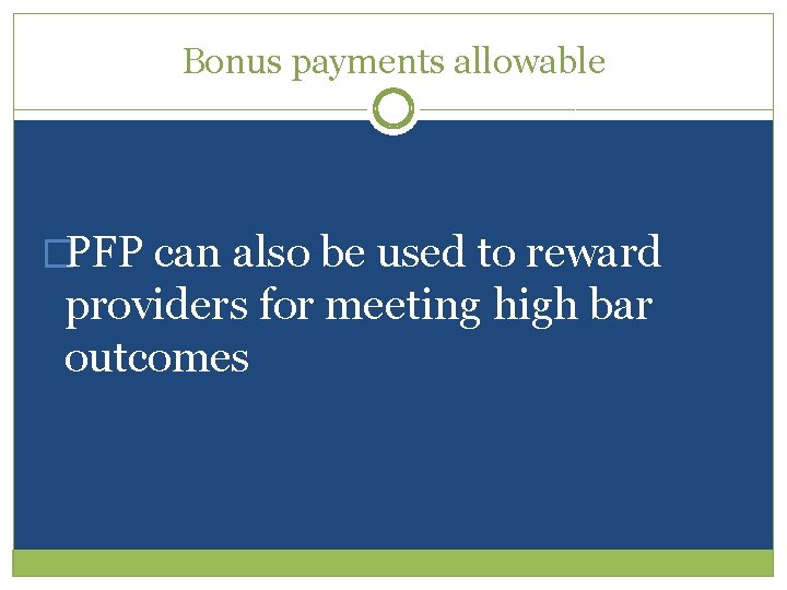 Bonus payments allowable �PFP can also be used to reward providers for meeting high
