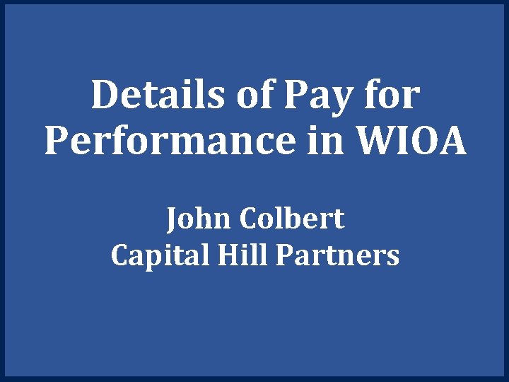 Details of Pay for Performance in WIOA John Colbert Capital Hill Partners 