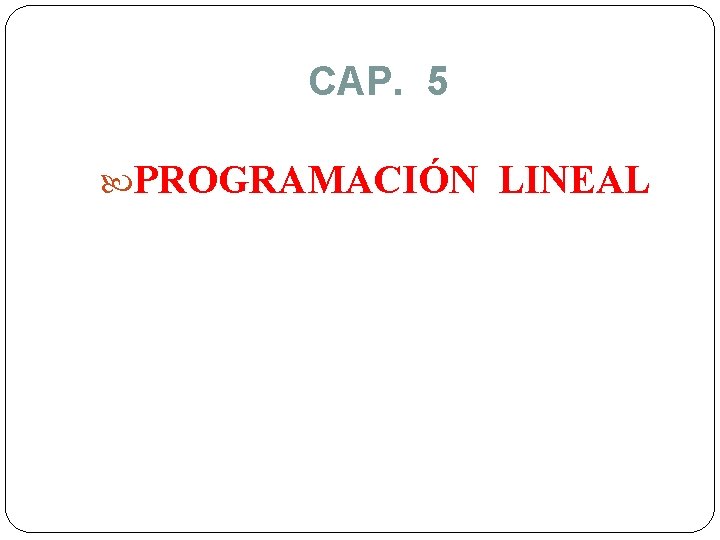 CAP. 5 PROGRAMACIÓN LINEAL 