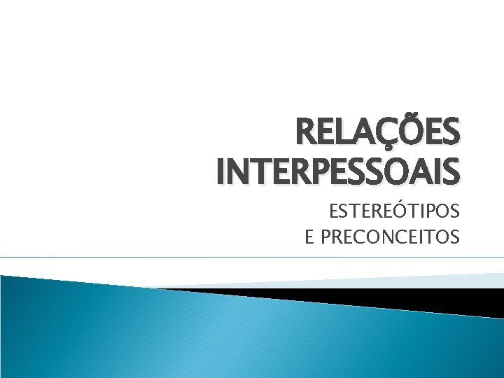RELAÇÕES INTERPESSOAIS ESTEREÓTIPOS E PRECONCEITOS 