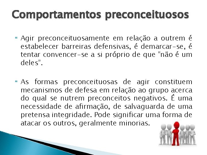 Comportamentos preconceituosos Agir preconceituosamente em relação a outrem é estabelecer barreiras defensivas, é demarcar-se,