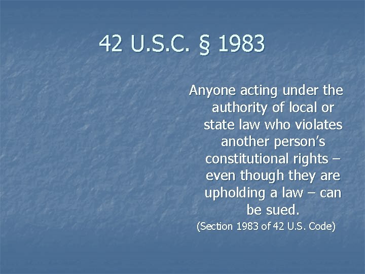 42 U. S. C. § 1983 Anyone acting under the authority of local or