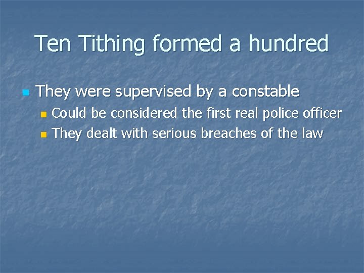 Ten Tithing formed a hundred n They were supervised by a constable Could be