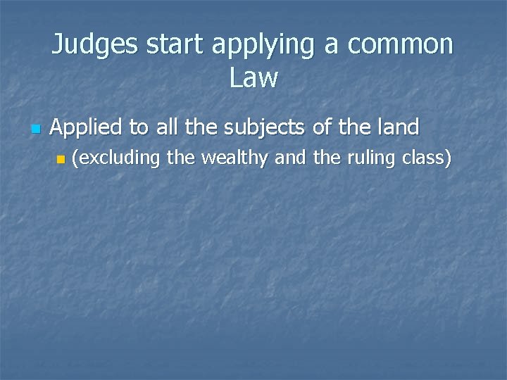 Judges start applying a common Law n Applied to all the subjects of the