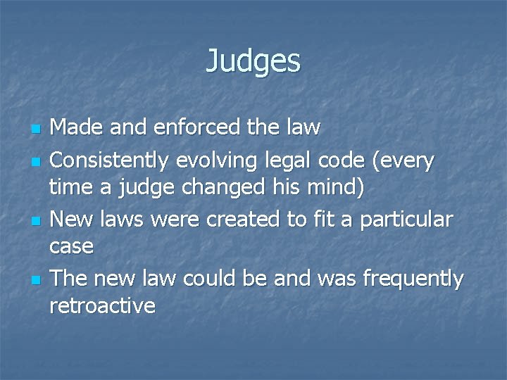 Judges n n Made and enforced the law Consistently evolving legal code (every time