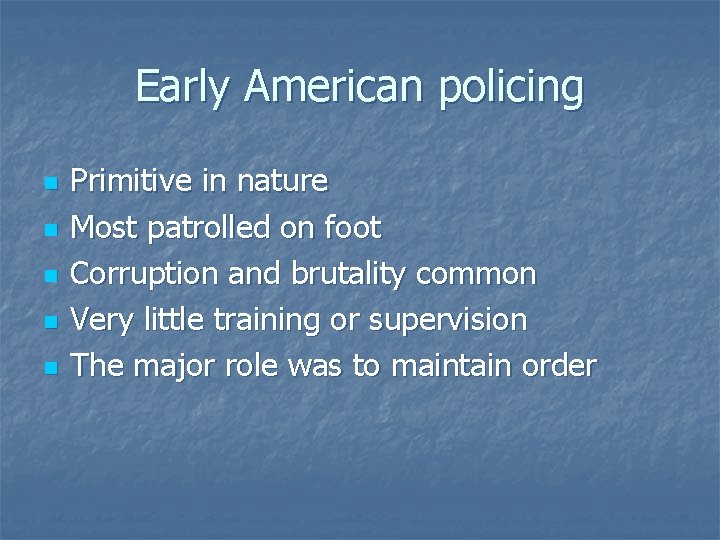 Early American policing n n n Primitive in nature Most patrolled on foot Corruption