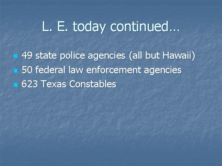 L. E. today continued… n n n 49 state police agencies (all but Hawaii)