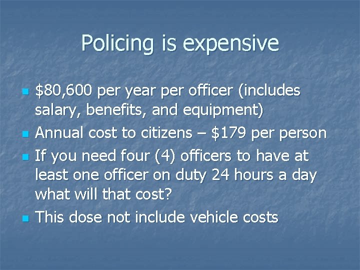 Policing is expensive n n $80, 600 per year per officer (includes salary, benefits,