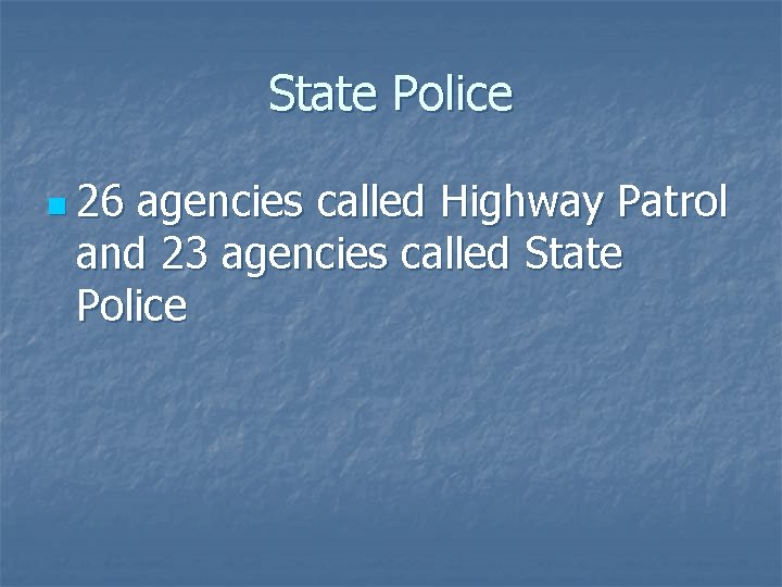 State Police n 26 agencies called Highway Patrol and 23 agencies called State Police