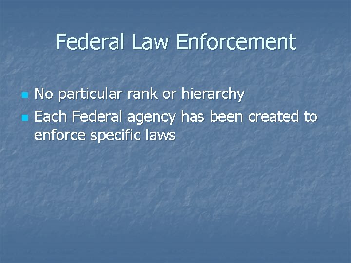 Federal Law Enforcement n n No particular rank or hierarchy Each Federal agency has