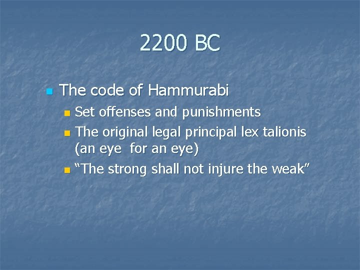 2200 BC n The code of Hammurabi Set offenses and punishments n The original