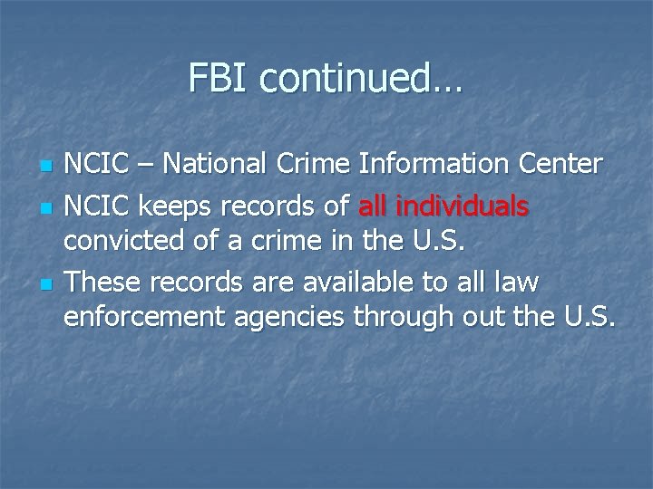 FBI continued… n n n NCIC – National Crime Information Center NCIC keeps records