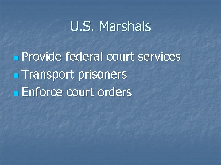 U. S. Marshals n Provide federal court services n Transport prisoners n Enforce court