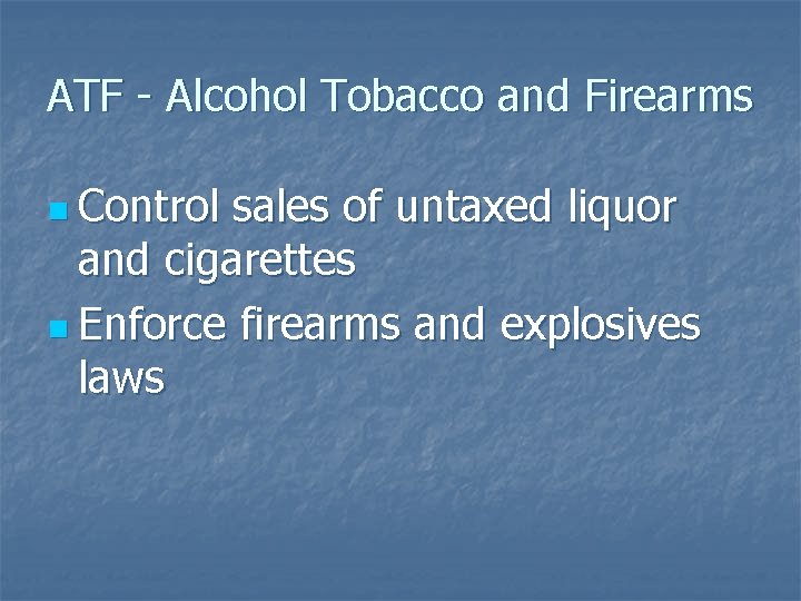 ATF - Alcohol Tobacco and Firearms n Control sales of untaxed liquor and cigarettes