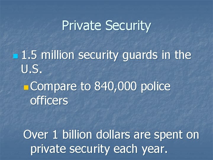 Private Security n 1. 5 million security guards in the U. S. n Compare