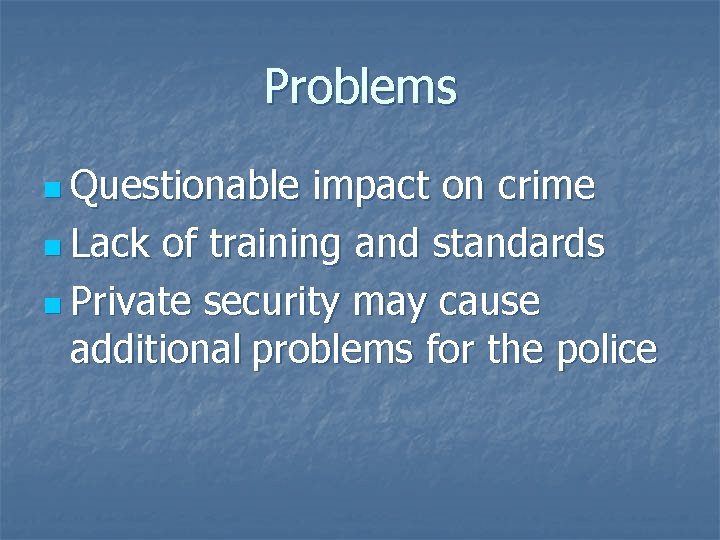 Problems n Questionable impact on crime n Lack of training and standards n Private