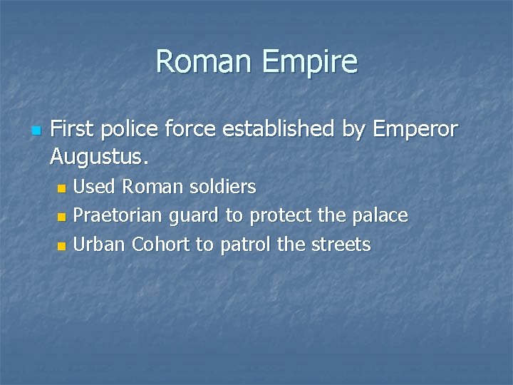 Roman Empire n First police force established by Emperor Augustus. Used Roman soldiers n