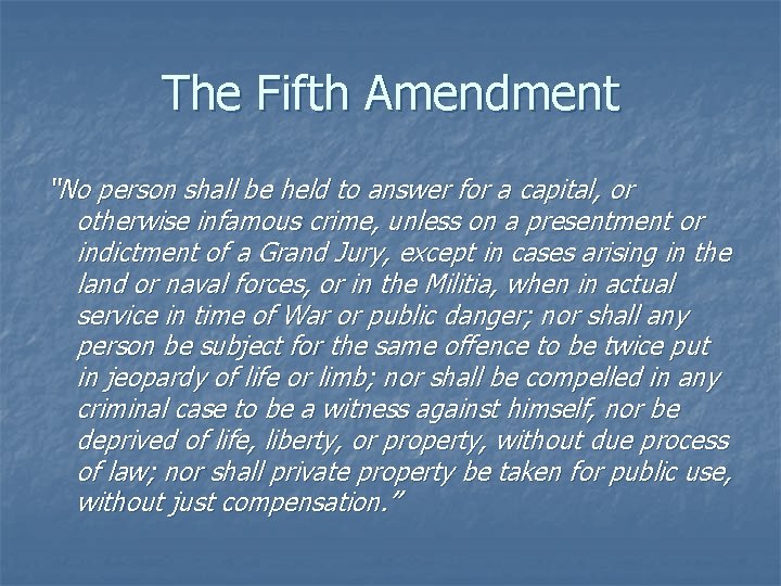 The Fifth Amendment “No person shall be held to answer for a capital, or