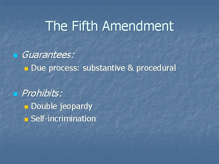 The Fifth Amendment n Guarantees: n n Due process: substantive & procedural Prohibits: Double