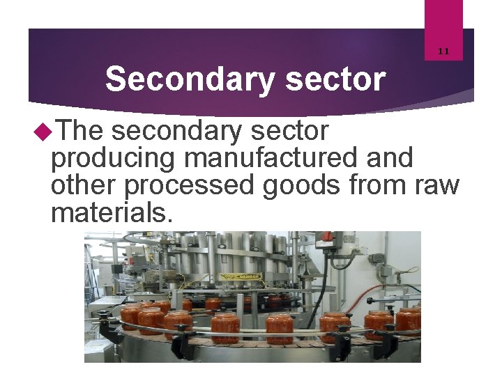 11 Secondary sector The secondary sector producing manufactured and other processed goods from raw 11 Secondary sector The secondary sector producing manufactured and other processed goods from raw