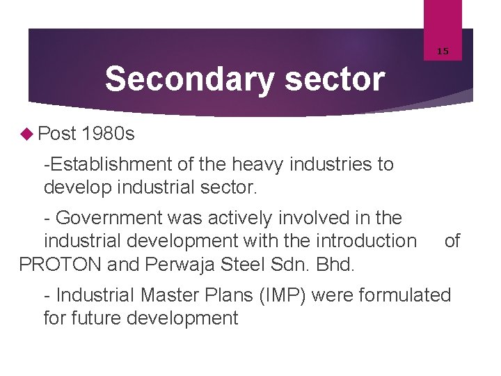 15 Secondary sector Post 1980 s -Establishment of the heavy industries to develop industrial 15 Secondary sector Post 1980 s -Establishment of the heavy industries to develop industrial