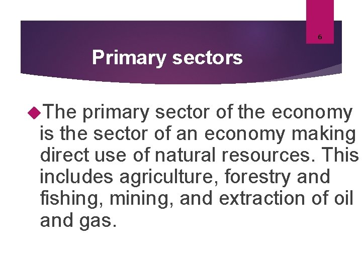 6 Primary sectors The primary sector of the economy is the sector of an 6 Primary sectors The primary sector of the economy is the sector of an
