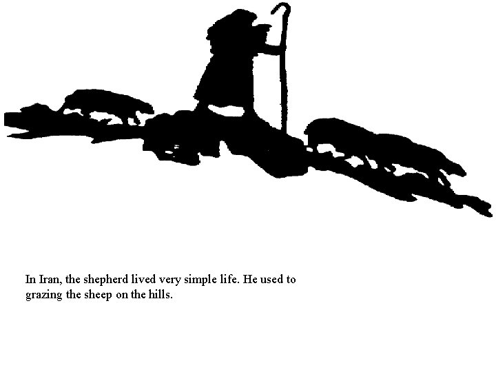 In Iran, the shepherd lived very simple life. He used to grazing the sheep In Iran, the shepherd lived very simple life. He used to grazing the sheep