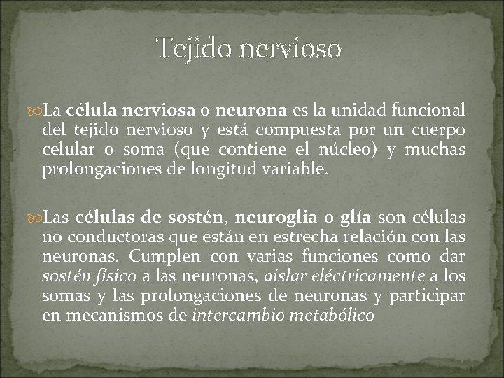 Tejido nervioso La célula nerviosa o neurona es la unidad funcional del tejido nervioso