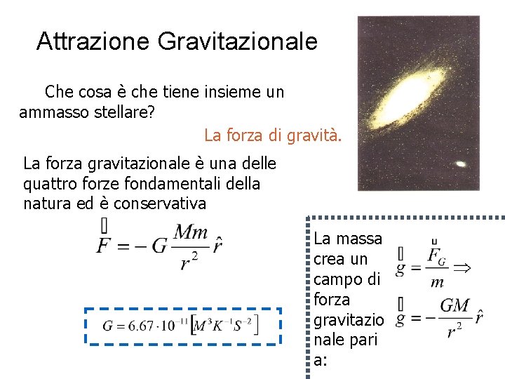 Attrazione Gravitazionale Che cosa è che tiene insieme un ammasso stellare? La forza di Attrazione Gravitazionale Che cosa è che tiene insieme un ammasso stellare? La forza di
