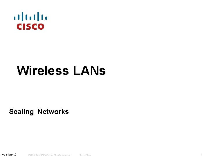 Wireless LANs Scaling Networks Version 4. 0 © 2006 Cisco Systems, Inc. All rights