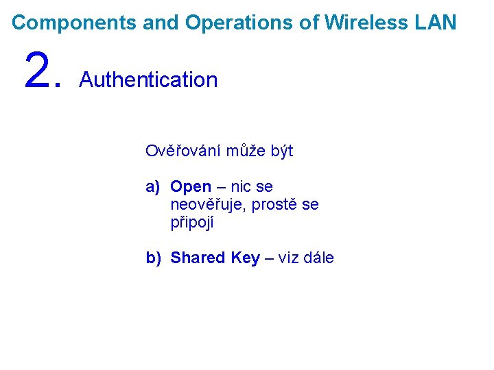 Components and Operations of Wireless LAN 2. Authentication Ověřování může být a) Open –