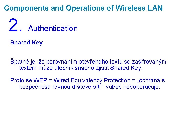Components and Operations of Wireless LAN 2. Authentication Shared Key Špatné je, že porovnáním