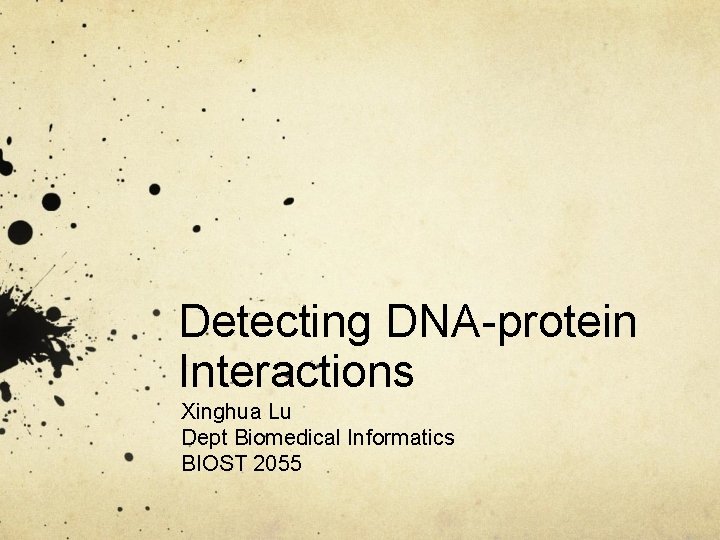 Detecting DNA-protein Interactions Xinghua Lu Dept Biomedical Informatics BIOST 2055 