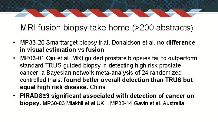 MRI fusion biopsy take home (>200 abstracts) • MP 33 -20 Smarttarget biopsy trial.