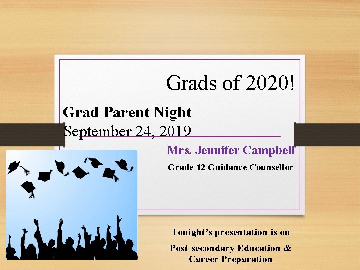 Grads of 2020! Grad Parent Night September 24, 2019 Mrs. Jennifer Campbell Grade 12