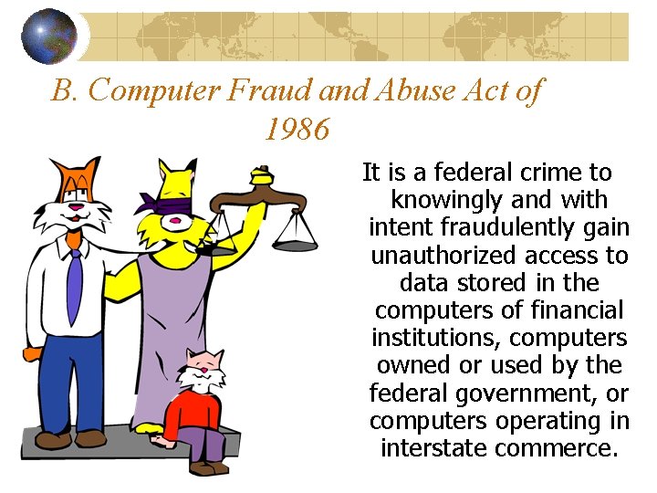 B. Computer Fraud and Abuse Act of 1986 It is a federal crime to B. Computer Fraud and Abuse Act of 1986 It is a federal crime to