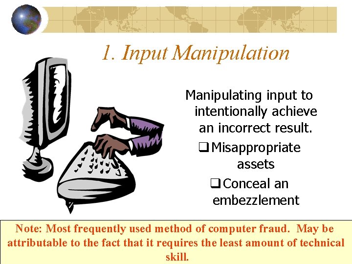 1. Input Manipulation Manipulating input to intentionally achieve an incorrect result. q Misappropriate assets 1. Input Manipulation Manipulating input to intentionally achieve an incorrect result. q Misappropriate assets