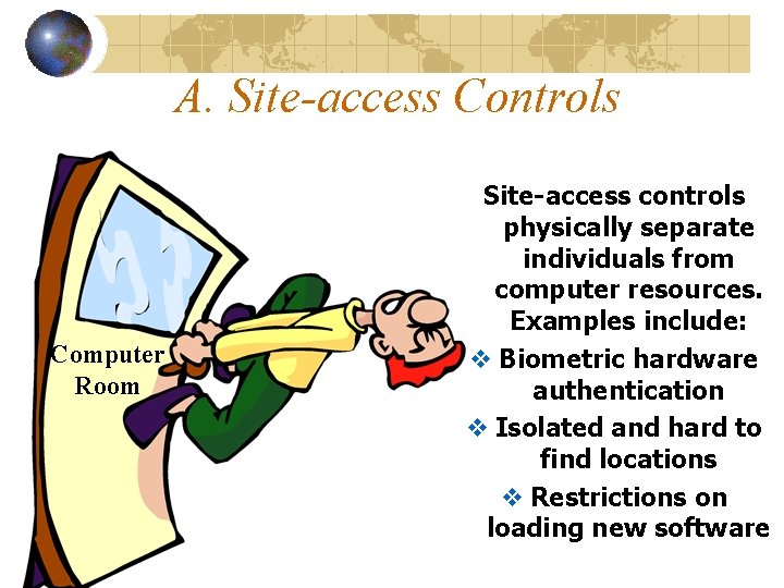 A. Site-access Controls Computer Room Site-access controls physically separate individuals from computer resources. Examples A. Site-access Controls Computer Room Site-access controls physically separate individuals from computer resources. Examples