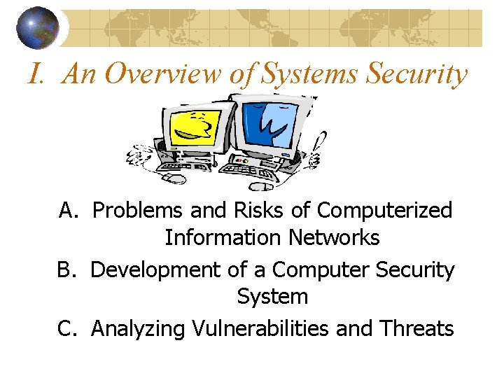 I. An Overview of Systems Security A. Problems and Risks of Computerized Information Networks I. An Overview of Systems Security A. Problems and Risks of Computerized Information Networks