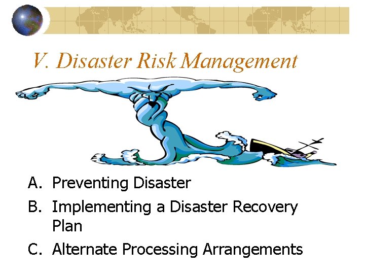 V. Disaster Risk Management A. Preventing Disaster B. Implementing a Disaster Recovery Plan C. V. Disaster Risk Management A. Preventing Disaster B. Implementing a Disaster Recovery Plan C.
