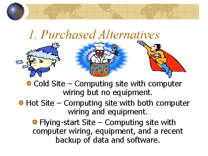 1. Purchased Alternatives Cold Site – Computing site with computer wiring but no equipment. 1. Purchased Alternatives Cold Site – Computing site with computer wiring but no equipment.