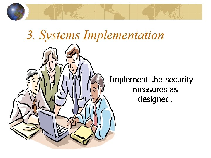 3. Systems Implementation Implement the security measures as designed. 3. Systems Implementation Implement the security measures as designed.