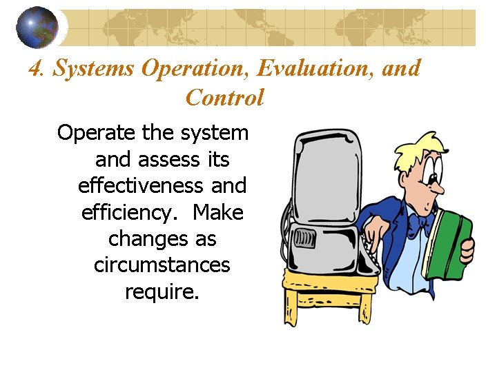 4. Systems Operation, Evaluation, and Control Operate the system and assess its effectiveness and 4. Systems Operation, Evaluation, and Control Operate the system and assess its effectiveness and