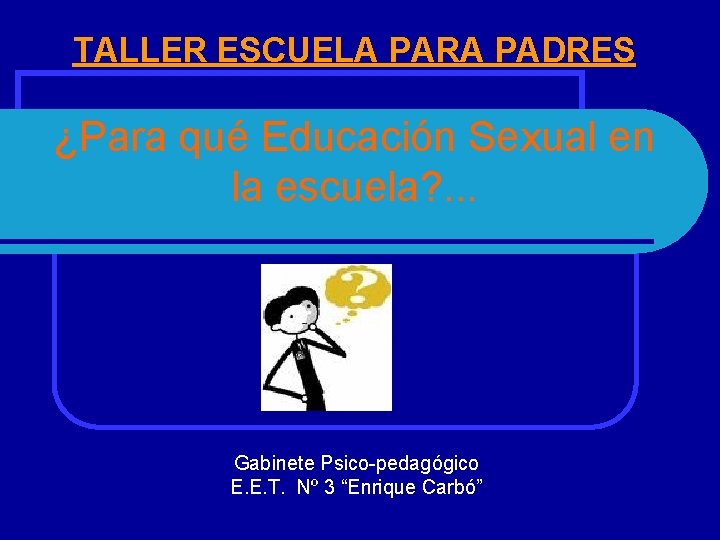 TALLER ESCUELA PARA PADRES ¿Para qué Educación Sexual en la escuela? . . .