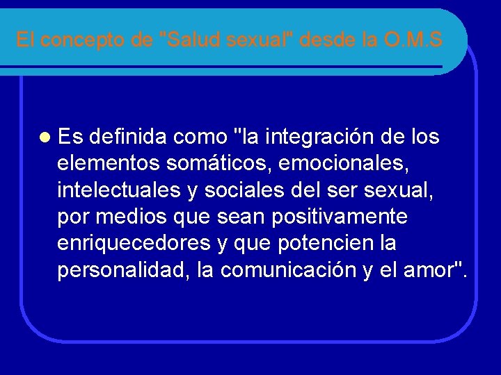 El concepto de "Salud sexual" desde la O. M. S l Es definida como