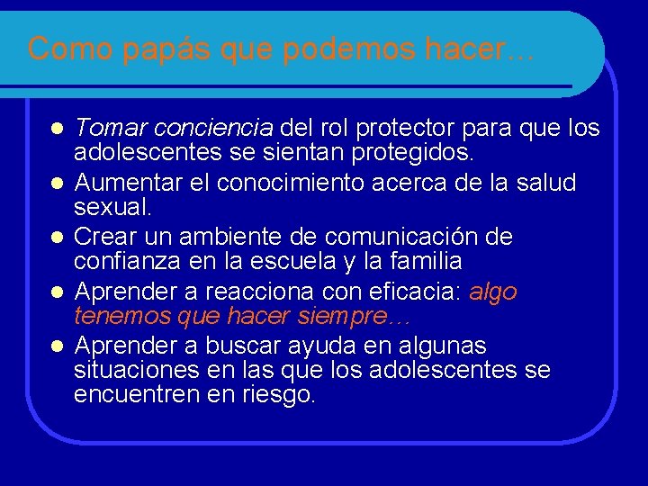 Como papás que podemos hacer… l l l Tomar conciencia del rol protector para